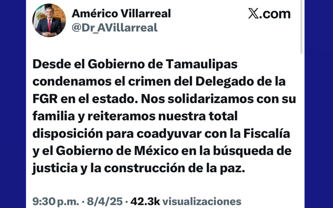 Gobierno de Tamaulipas condena crimen del Delegado de la FGR y se solidariza con su familia