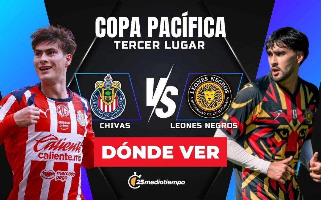 Chivas y Leones Negros: Horario y Transmisión del Partido por el Tercer Lugar de la Copa Pacífica 2026