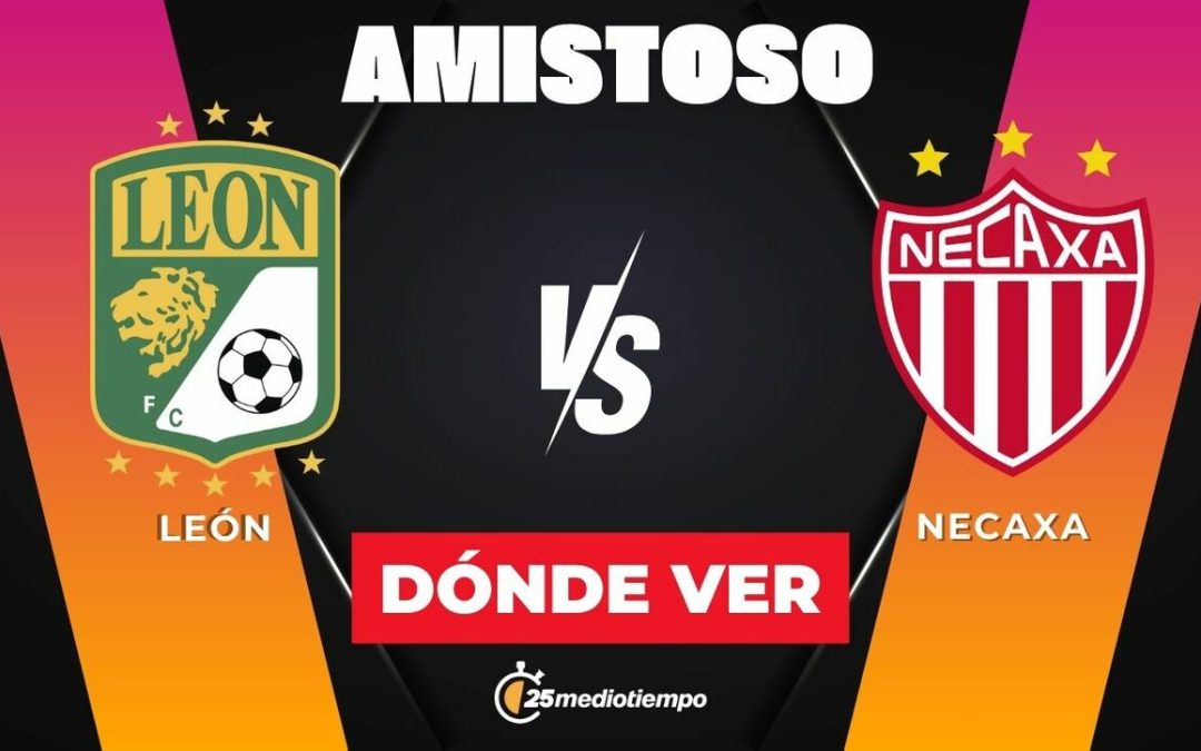 León vs Necaxa: Horario del Partido Amistoso 2026 en McAllen