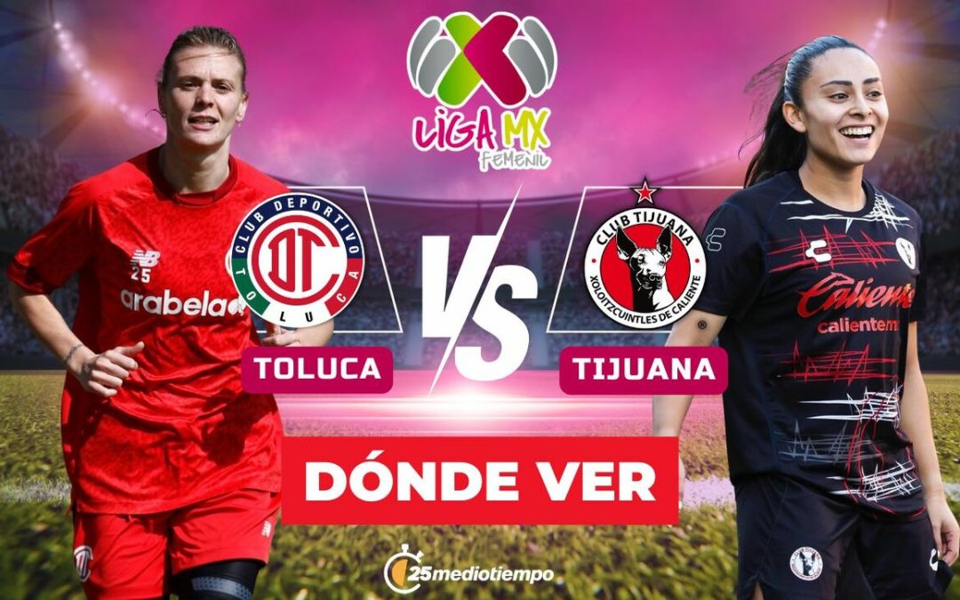 Toluca vs. Tijuana: Horario y Dónde Ver EN VIVO el Partido de la Liga MX Femenil 2026