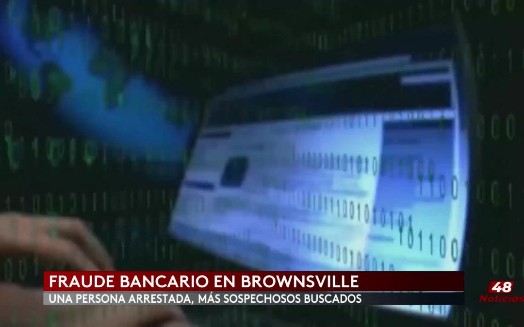 Fraude Bancario En Brownsville Bajo Investigación