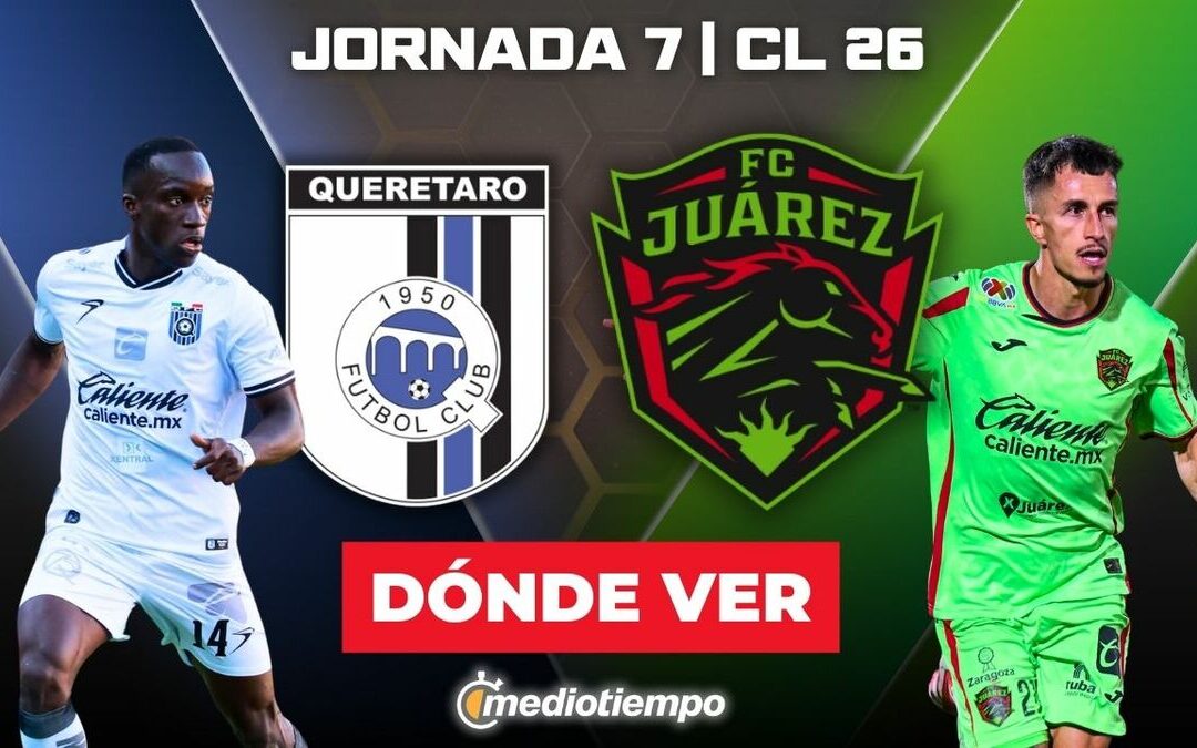 ¿Cómo Ver Querétaro vs Juárez EN VIVO? Horarios y Canales de la Liga MX 2026