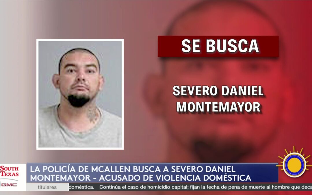 Severo Daniel Montemayor: Policía De McAllen Busca A Hombre Por Violencia Doméstica