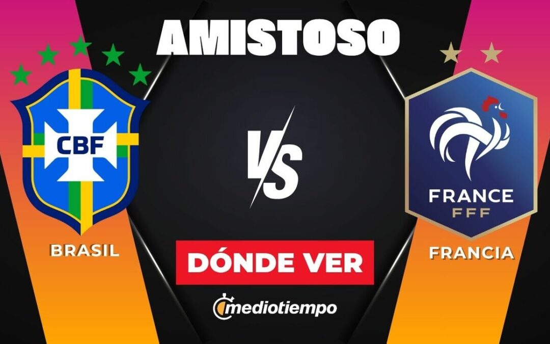 Partido Amistoso Brasil vs Francia: Horario y Dónde Verlo en Vivo Hoy Rumbo al Mundial 2026