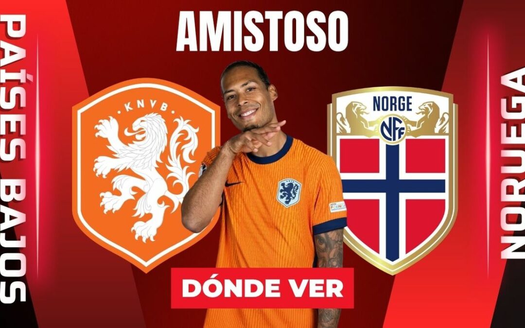 Países Bajos vs Noruega: Cómo ver EN VIVO el Partido Amistoso rumbo al Mundial 2026