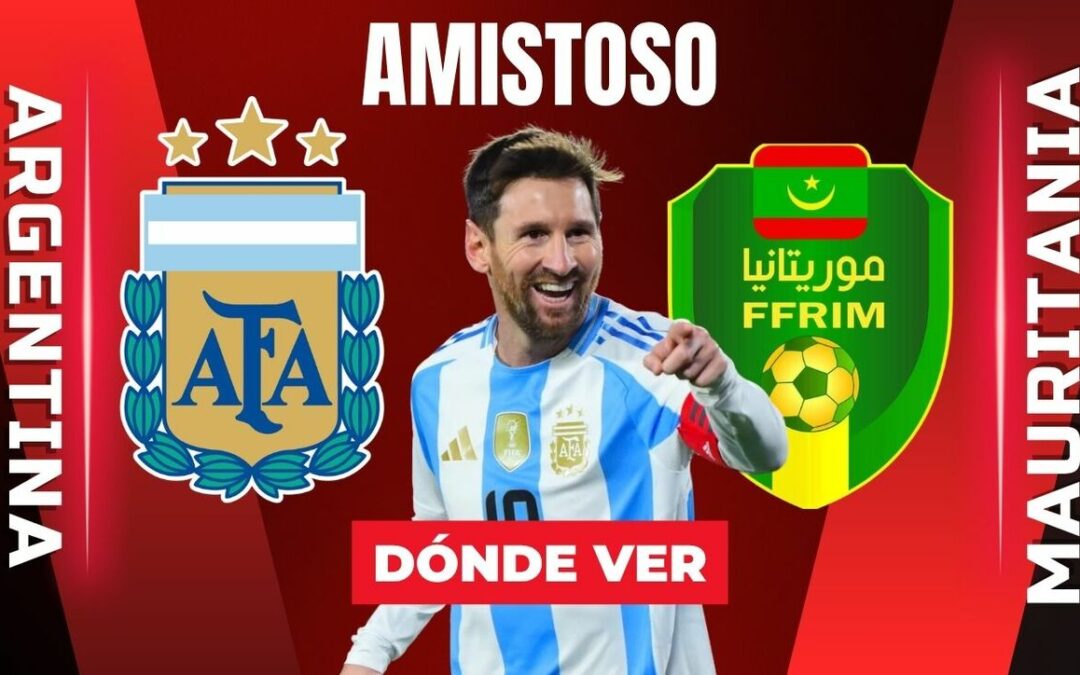 Argentina vs Mauritania: Horario y Transmisión en Vivo del Partido Amistoso Rumbo al Mundial 2026