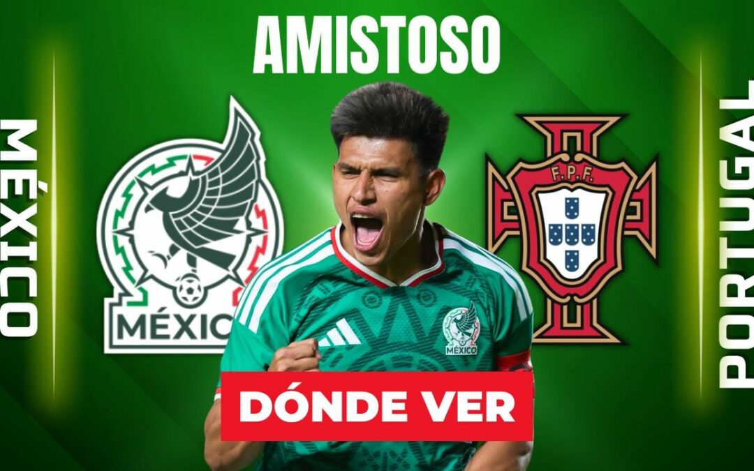 Partido México vs Portugal: Dónde y cuándo verlo EN VIVO hoy rumbo al Mundial 2026