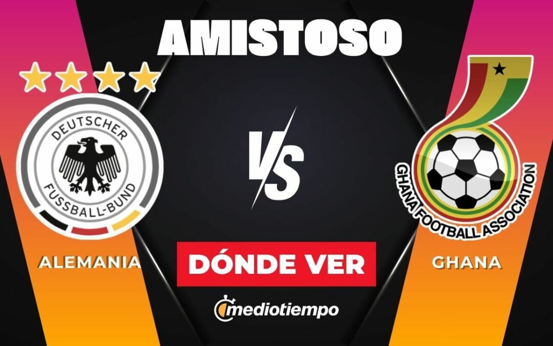 Partido Amistoso 2026: Alemania vs Ghana en Vivo – Hora y Dónde Ver