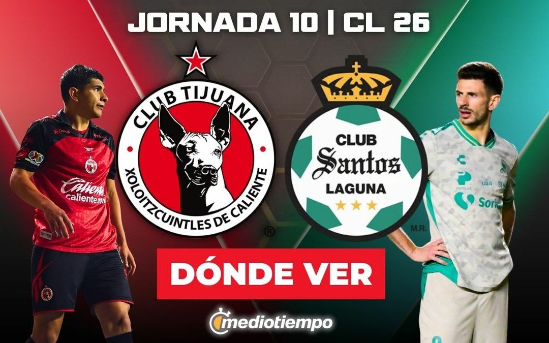 Tijuana vs Santos: Horarios y Dónde Ver la Jornada 10 de la Liga MX 2026