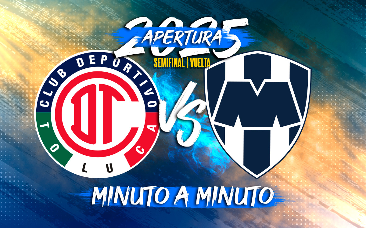 Toluca vs Monterrey: Semifinal de VUELTA de la Liga MX Apertura 2025 EN VIVO